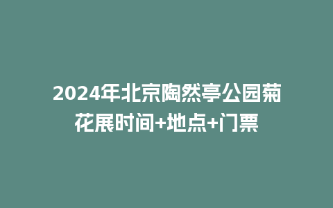 2024年北京陶然亭公园菊花展时间+地点+门票