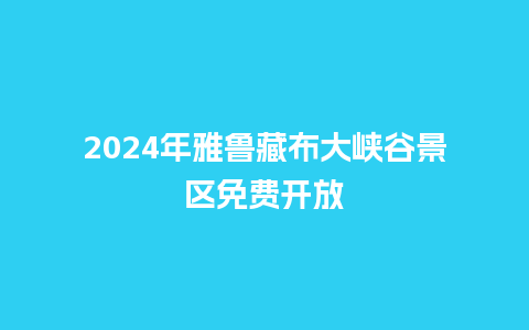 2024年雅鲁藏布大峡谷景区免费开放