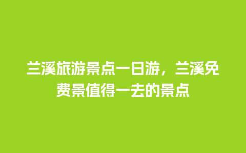 兰溪旅游景点一日游，兰溪免费景值得一去的景点