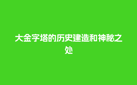 大金字塔的历史建造和神秘之处