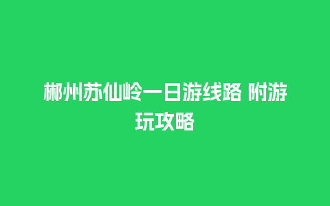 郴州苏仙岭一日游线路 附游玩攻略