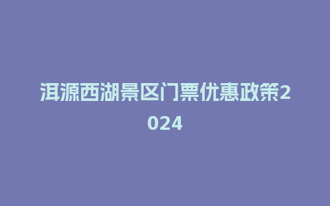 洱源西湖景区门票优惠政策2024