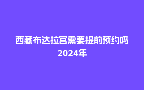 西藏布达拉宫需要提前预约吗2024年