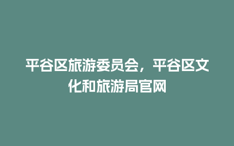 平谷区旅游委员会，平谷区文化和旅游局官网