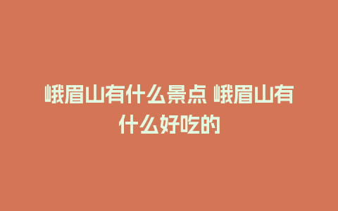 峨眉山有什么景点 峨眉山有什么好吃的