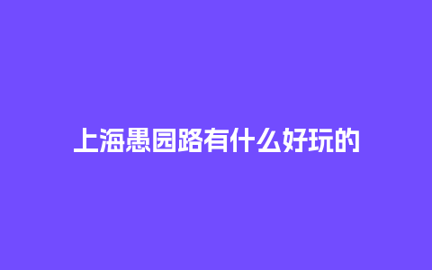 上海愚园路有什么好玩的