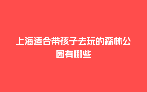 上海适合带孩子去玩的森林公园有哪些