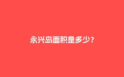 永兴岛面积是多少？