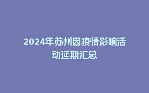 2024年苏州因疫情影响活动延期汇总