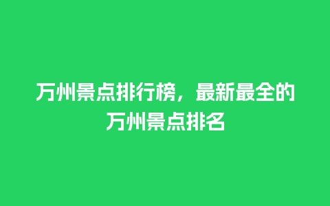 万州景点排行榜，最新最全的万州景点排名