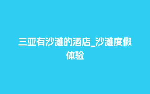 三亚有沙滩的酒店_沙滩度假体验