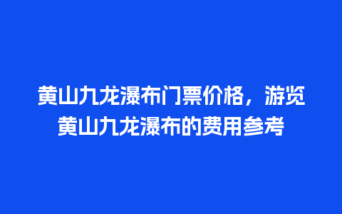 黄山九龙瀑布门票价格，游览黄山九龙瀑布的费用参考