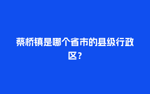 蔡桥镇是哪个省市的县级行政区？