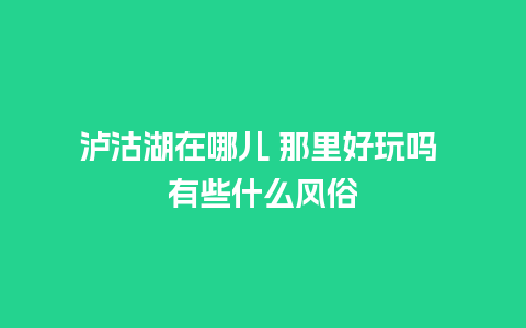 泸沽湖在哪儿 那里好玩吗 有些什么风俗