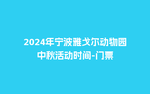 2024年宁波雅戈尔动物园中秋活动时间-门票