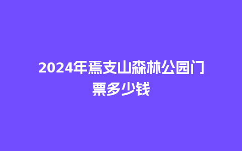 2024年焉支山森林公园门票多少钱