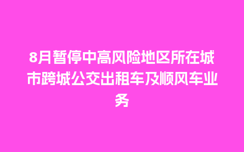 8月暂停中高风险地区所在城市跨城公交出租车及顺风车业务