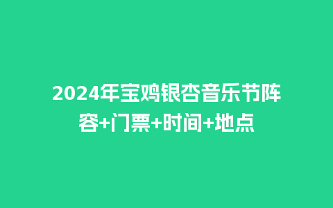 2024年宝鸡银杏音乐节阵容+门票+时间+地点