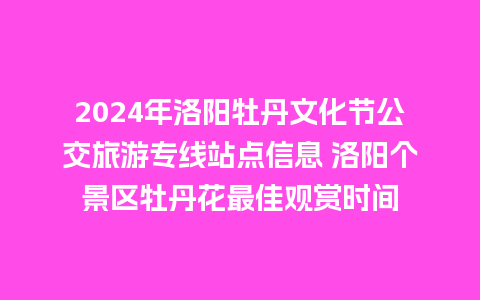 2024年洛阳牡丹文化节公交旅游专线站点信息 洛阳个景区牡丹花最佳观赏时间