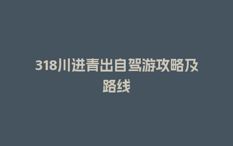 318川进青出自驾游攻略及路线