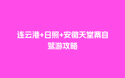 连云港+日照+安徽天堂寨自驾游攻略