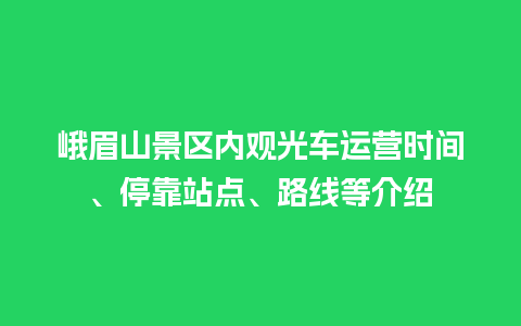 峨眉山景区内观光车运营时间、停靠站点、路线等介绍