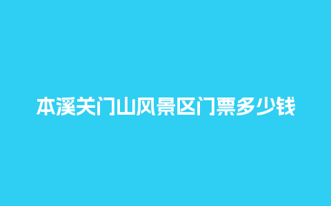 本溪关门山风景区门票多少钱