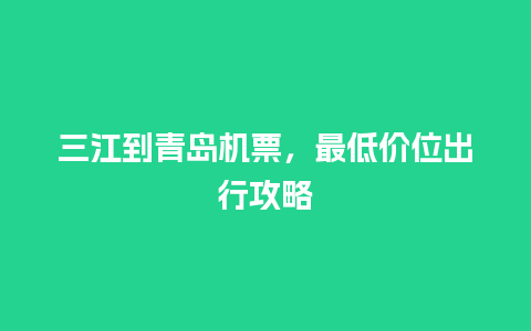 三江到青岛机票，最低价位出行攻略