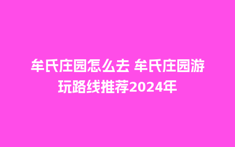 牟氏庄园怎么去 牟氏庄园游玩路线推荐2024年