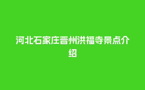 河北石家庄晋州洪福寺景点介绍