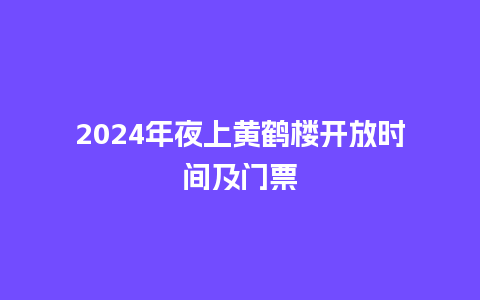 2024年夜上黄鹤楼开放时间及门票