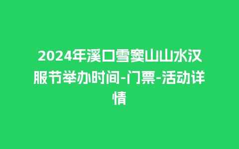 2024年溪口雪窦山山水汉服节举办时间-门票-活动详情