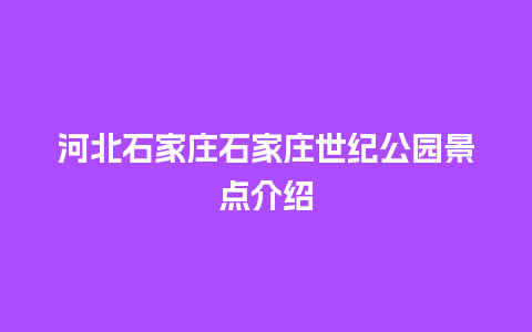 河北石家庄石家庄世纪公园景点介绍