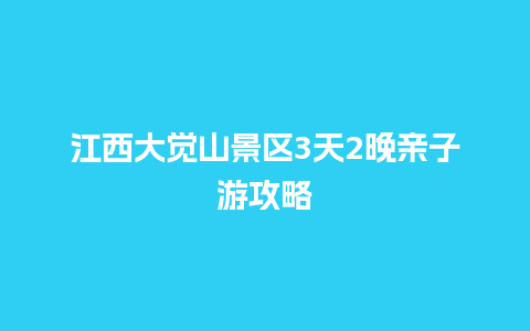 江西大觉山景区3天2晚亲子游攻略