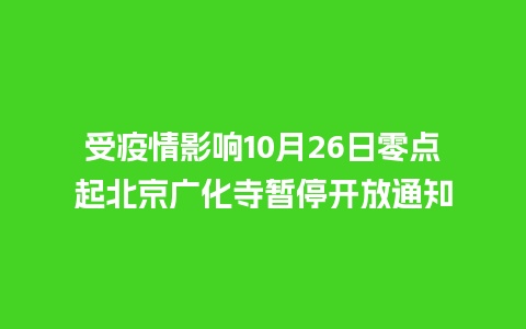 受疫情影响10月26日零点起北京广化寺暂停开放通知