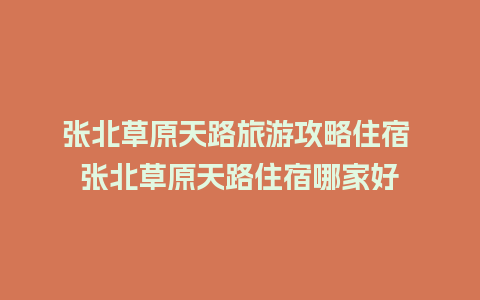 张北草原天路旅游攻略住宿 张北草原天路住宿哪家好