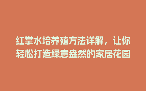 红掌水培养殖方法详解，让你轻松打造绿意盎然的家居花园