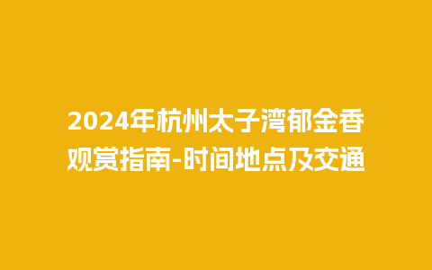 2024年杭州太子湾郁金香观赏指南-时间地点及交通