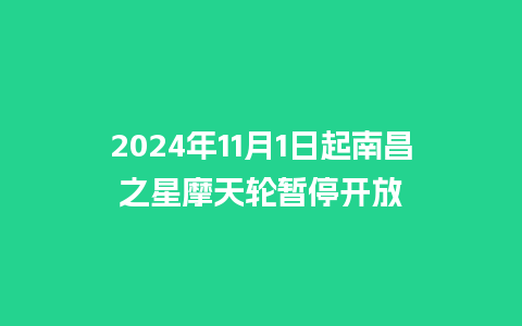 2024年11月1日起南昌之星摩天轮暂停开放