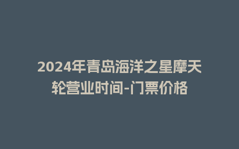 2024年青岛海洋之星摩天轮营业时间-门票价格