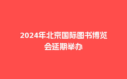 2024年北京国际图书博览会延期举办