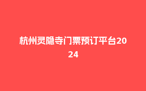 杭州灵隐寺门票预订平台2024