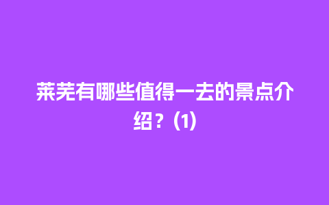 莱芜有哪些值得一去的景点介绍？(1)