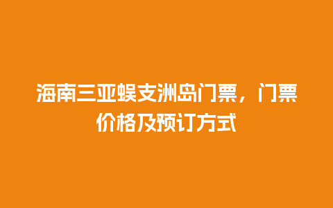 海南三亚蜈支洲岛门票，门票价格及预订方式