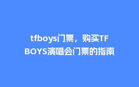 tfboys门票，购买TFBOYS演唱会门票的指南