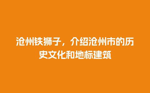 沧州铁狮子，介绍沧州市的历史文化和地标建筑