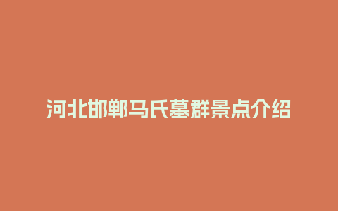 河北邯郸马氏墓群景点介绍