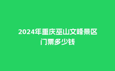 2024年重庆巫山文峰景区门票多少钱