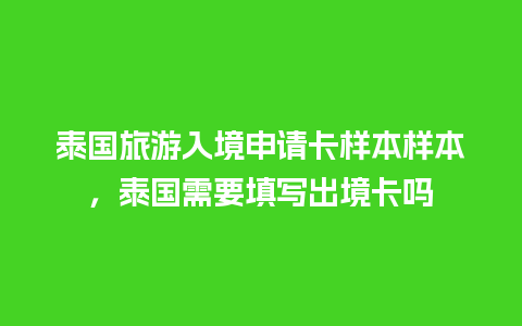 泰国旅游入境申请卡样本样本，泰国需要填写出境卡吗