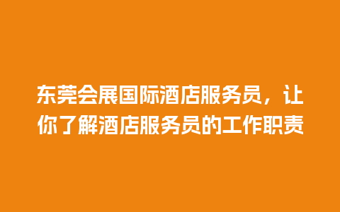 东莞会展国际酒店服务员，让你了解酒店服务员的工作职责